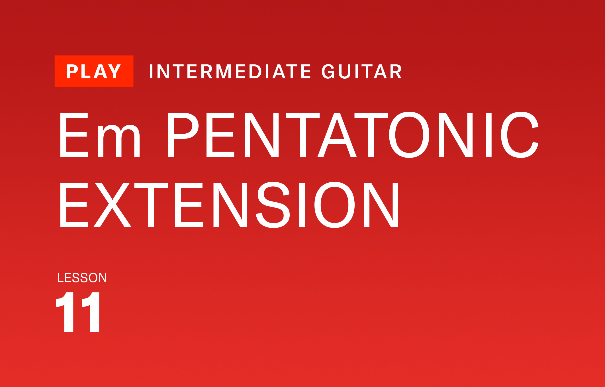 LESSON 11: EM PENTATONIC EXTENSION