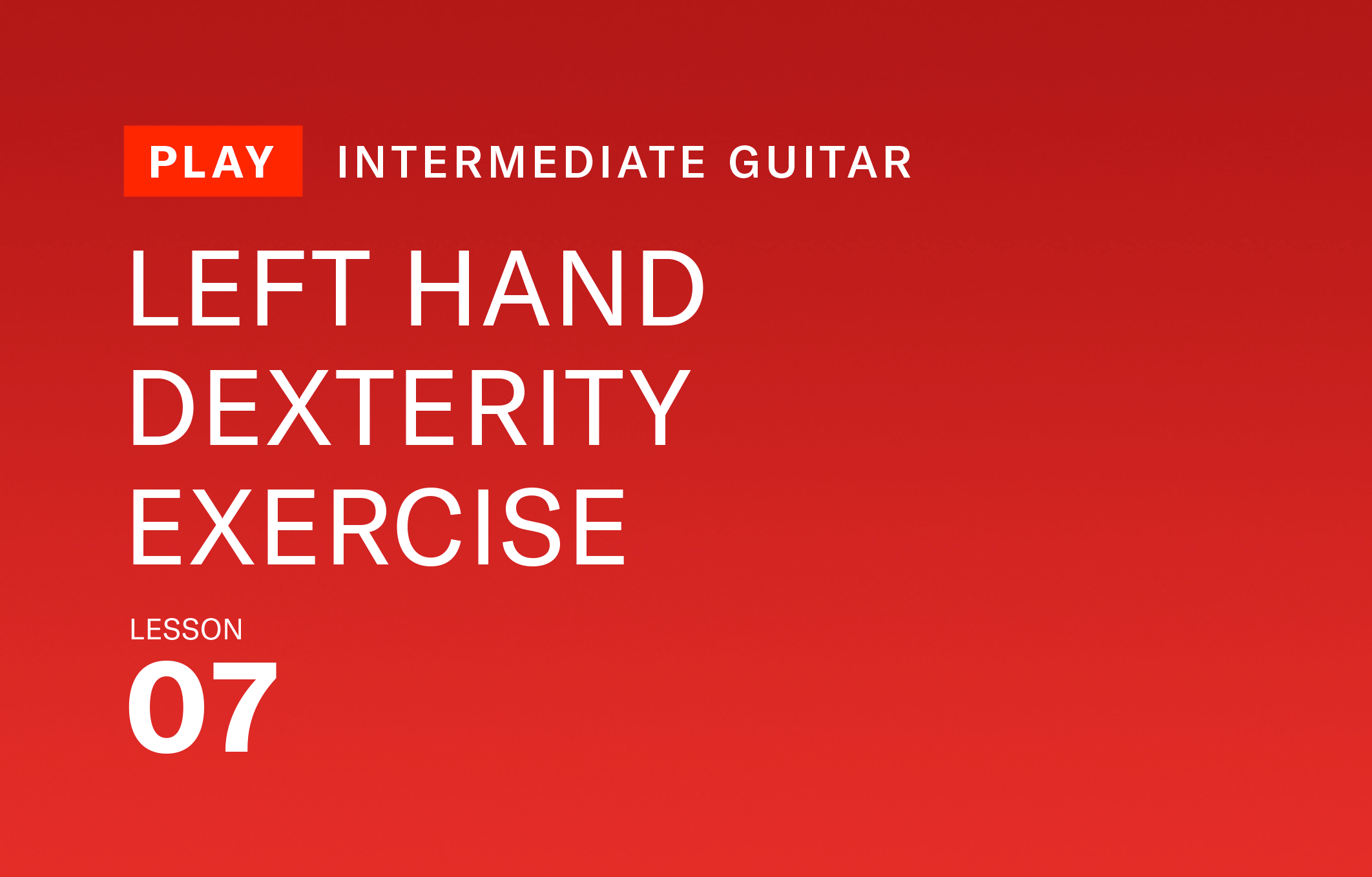 LESSON 7: LEFT HAND DEXTERITY EXERCISE