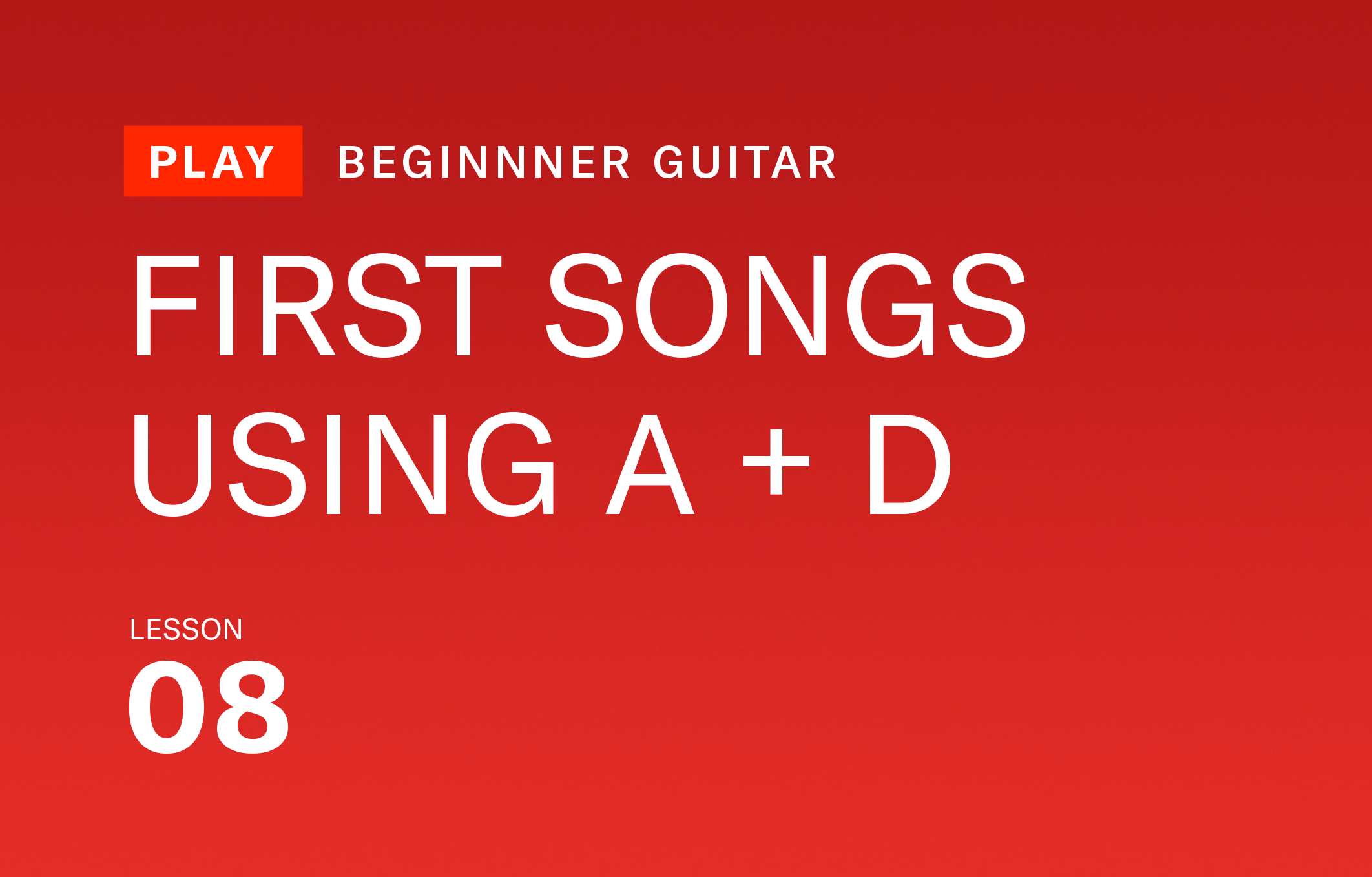 LESSON 8: YOUR FIRST SONGS (USING A & D)