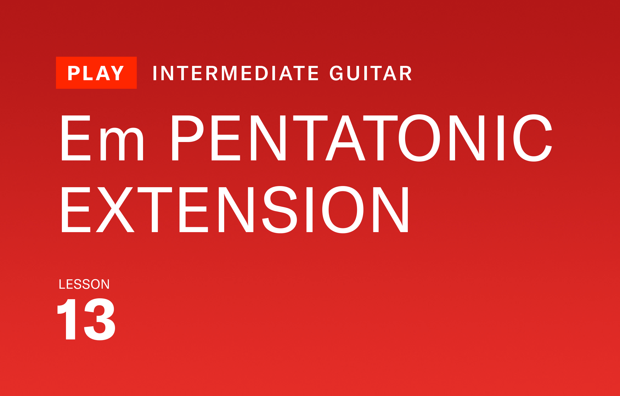 LESSON 13: EM PENTATONIC EXTENSION